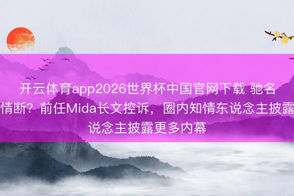 开云体育app2026世界杯中国官网下载 驰名歌手四年情断？前任Mida长文控诉，圈内知情东说念主披露更多内幕